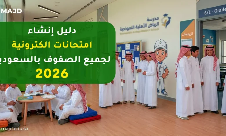 دليل إنشاء امتحانات الكترونية لجميع الصفوف بالسعودية ٢٠٢٦