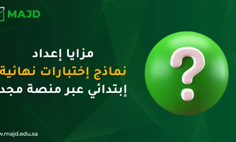 مزايا إعداد نماذج اختبارات نهائية ابتدائي عبر منصة مجد